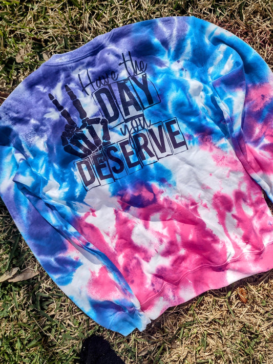 Have the day you deserve SWEATSHIRT